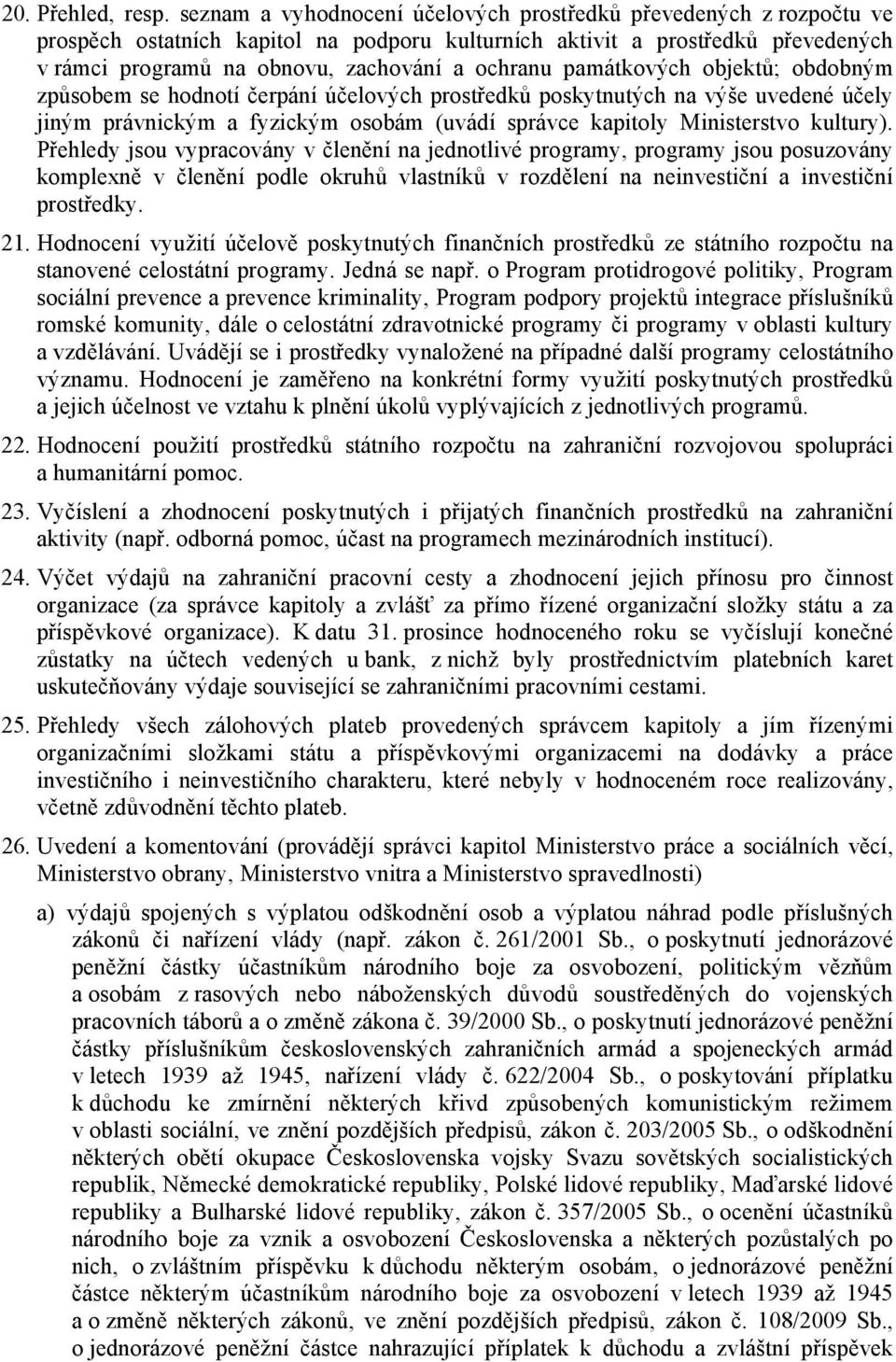 památkových objektů; obdobným způsobem se hodnotí čerpání účelových prostředků poskytnutých na výše uvedené účely jiným právnickým a fyzickým osobám (uvádí správce kapitoly Ministerstvo kultury).