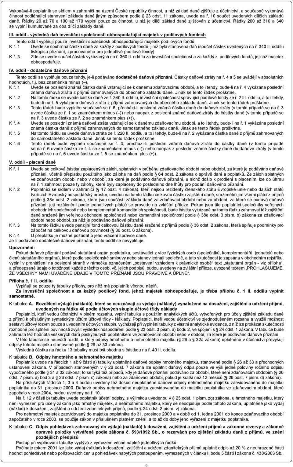 Řádky 200 až 310 a 340 se vyplní kumulovaně za oba dílčí základy daně. III.