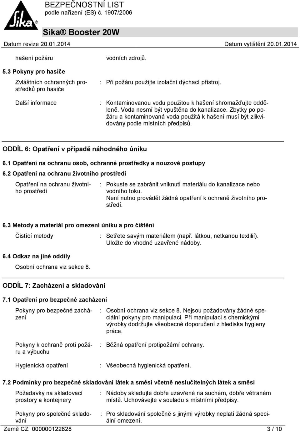 Zbytky po požáru a kontaminovaná voda použitá k hašení musí být zlikvidovány podle místních předpisů. ODDÍL 6: Opatření v případě náhodného úniku 6.
