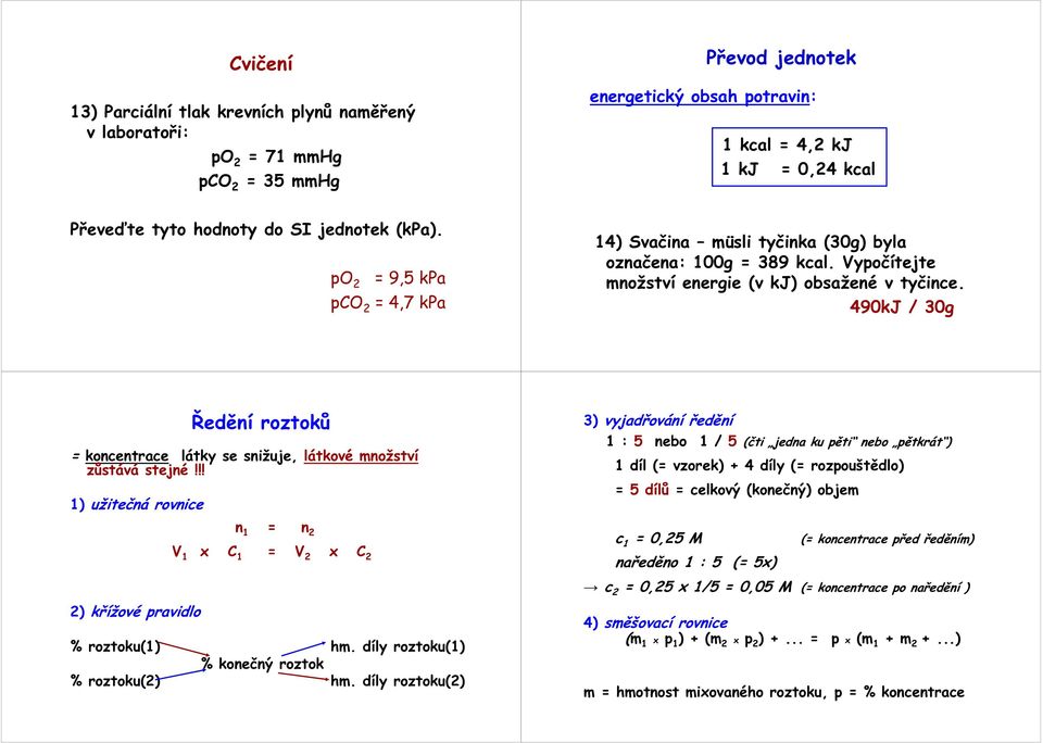 490kJ / 30g Ředění roztoků = koncentrace látky se snižuje, látkové množství zůstává stejné!!! 1) užitečná rovnice 2) křížové pravidlo n 1 = n 2 V 1 x C 1 = V 2 x C 2 % roztoku(1) hm.