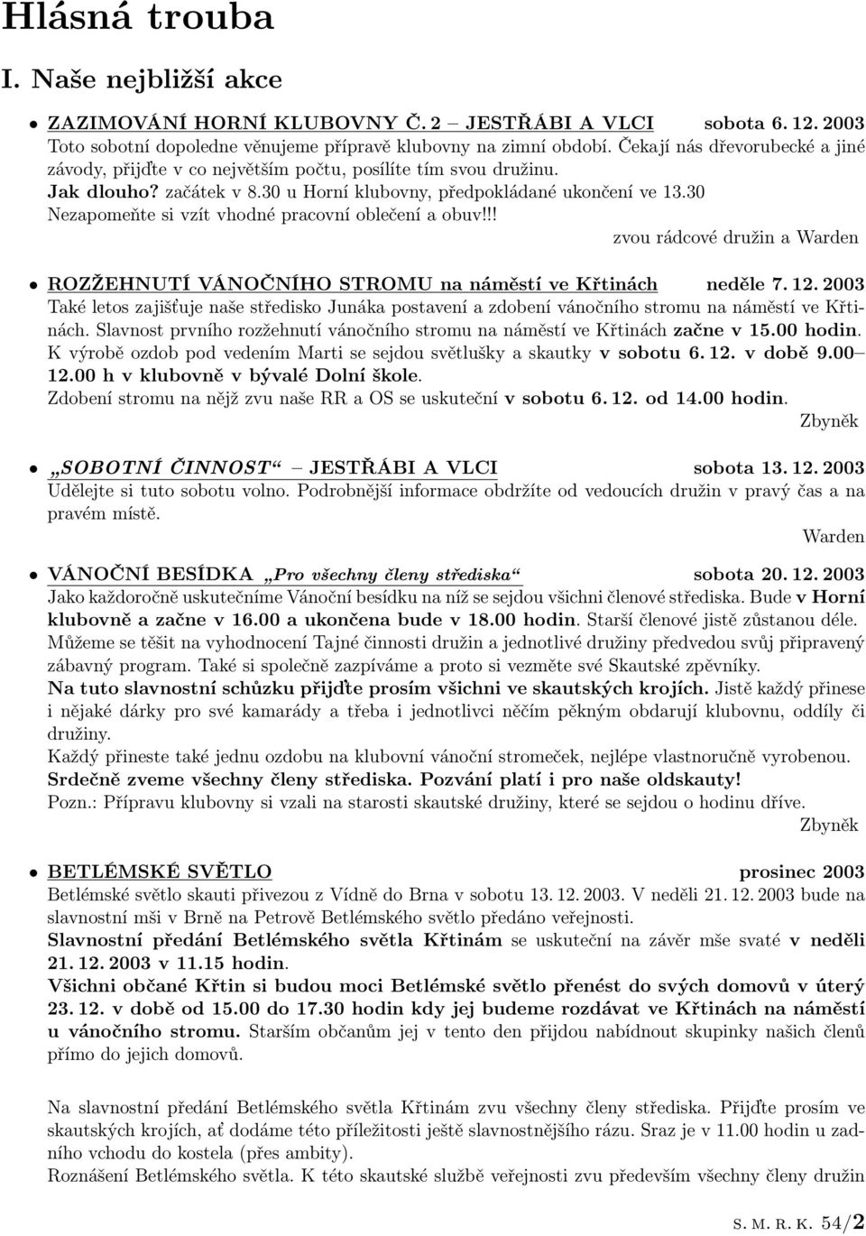 30 Nezapomeňte si vzít vhodné pracovní oblečení a obuv!!! zvou rádcové družin a Warden ROZŽEHNUTÍ VÁNOČNÍHO STROMU na náměstí ve Křtinách neděle 7. 12.