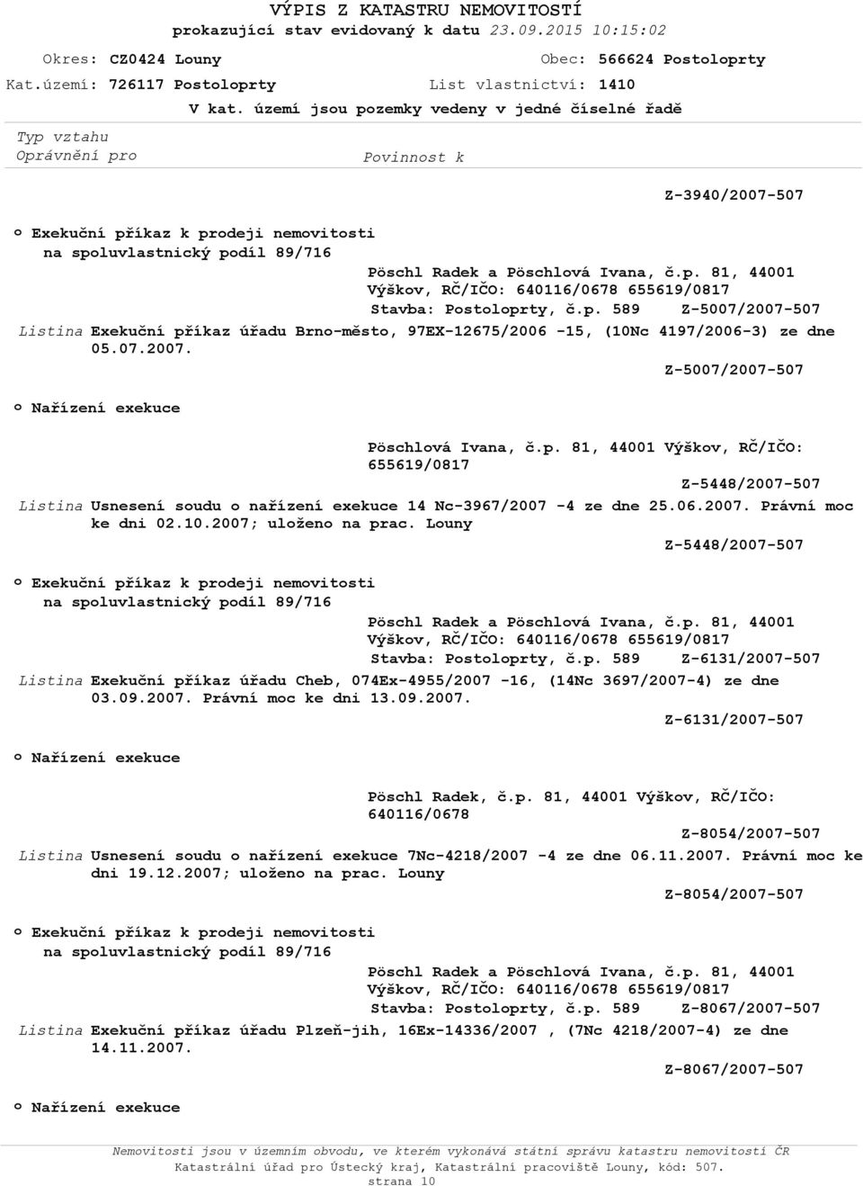 07.2007. Z-5007/2007-507 Pöschlvá Ivana, č.p. 81, 44001 Výškv, RČ/IČO: Z-5448/2007-507 Usnesení sudu nařízení exekuce 14 Nc-3967/2007-4 ze dne 25.06.2007. Právní mc ke dni 02.10.2007; ulžen na prac.