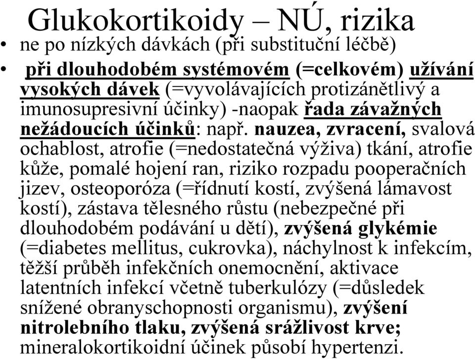 nauzea, zvracení, svalová ochablost, atrofie (=nedostatečná výživa) tkání, atrofie kůže, pomalé hojení ran, riziko rozpadu pooperačních jizev, osteoporóza (=řídnutí kostí, zvýšená lámavost kostí),