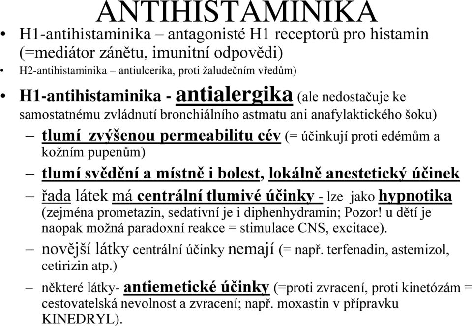 místně i bolest, lokálně anestetický účinek řada látek má centrální tlumivé účinky - lze jako hypnotika (zejména prometazin, sedativní je i diphenhydramin; Pozor!
