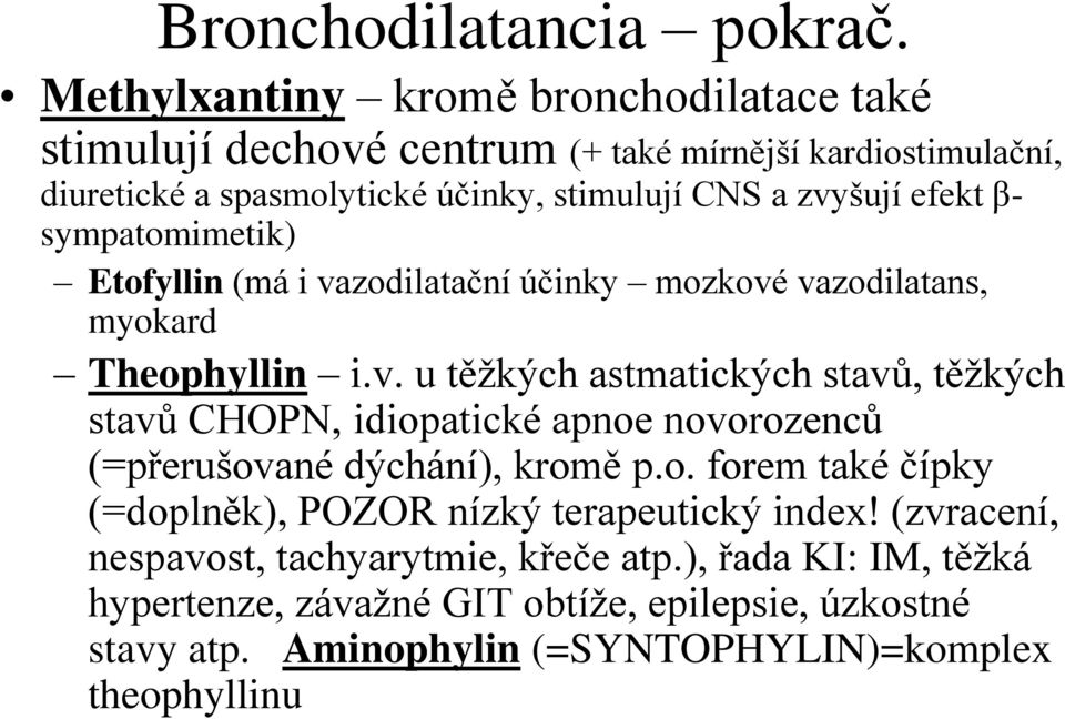efekt β- sympatomimetik) Etofyllin (má i vazodilatační účinky mozkové vazodilatans, myokard Theophyllin i.v. u těžkých astmatických stavů, těžkých stavů CHOPN, idiopatické apnoe novorozenců (=přerušované dýchání), kromě p.