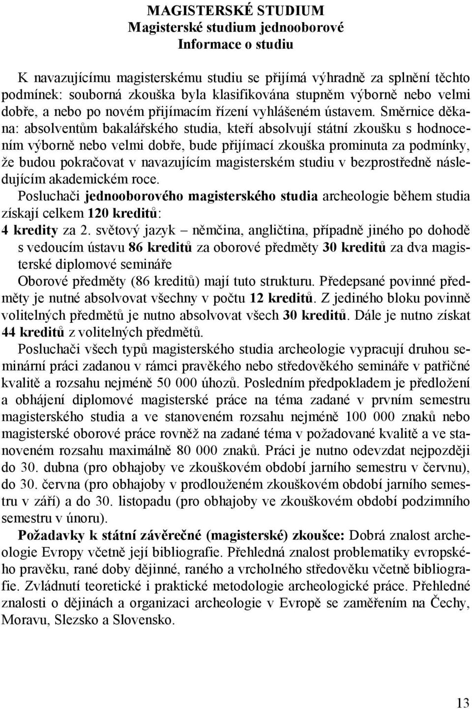 Směrnice děkana: absolventům bakalářského studia, kteří absolvují státní zkoušku s hodnocením výborně nebo velmi dobře, bude přijímací zkouška prominuta za podmínky, že budou pokračovat v navazujícím