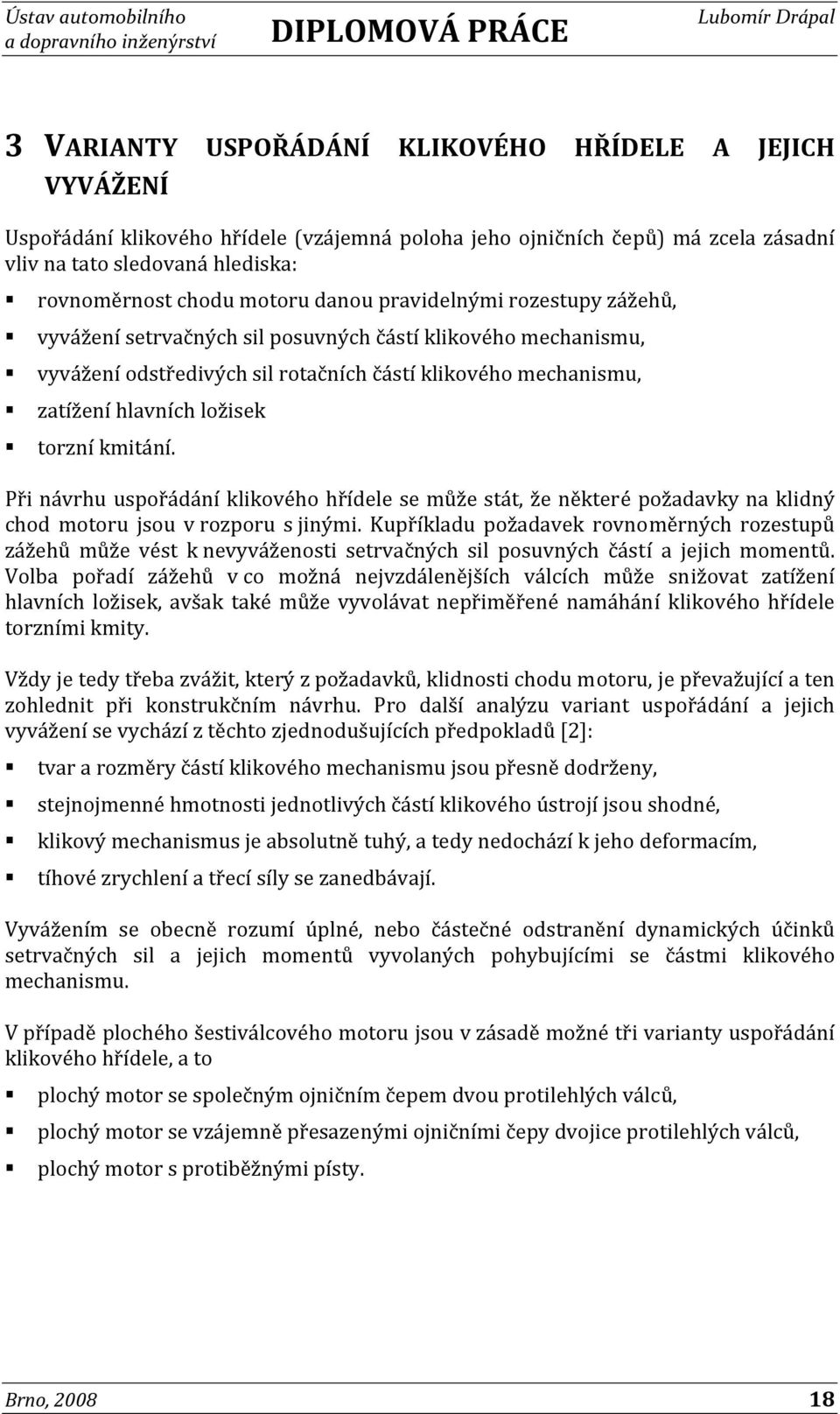 torzní kmitání. Při návrhu uspořádání klikového hřídele se může stát, že některé požadavky na klidný chod motoru jsou v rozporu s jinými.