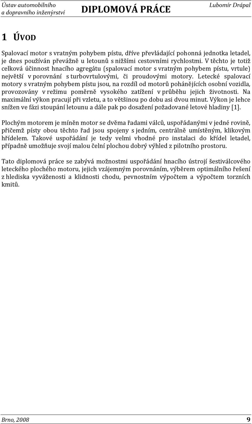 Letecké spalovací motory s vratným pohybem pístu jsou, na rozdíl od motorů pohánějících osobní vozidla, provozovány v režimu poměrně vysokého zatížení v průběhu jejich životnosti.