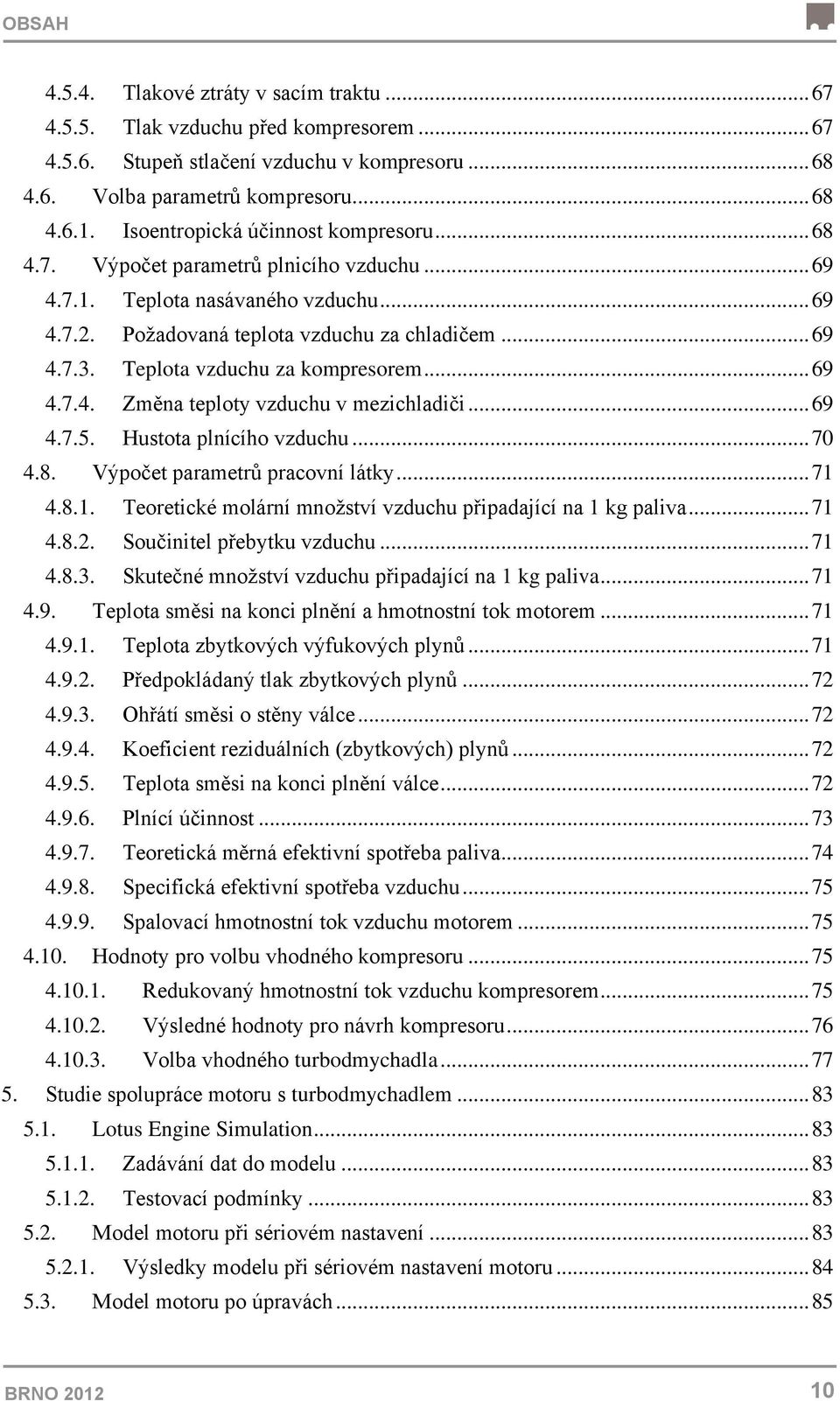 Teplota vzduchu za kompresorem... 69 4.7.4. Změna teploty vzduchu v mezichladiči... 69 4.7.5. Hustota plnícího vzduchu... 70 4.8. Výpočet parametrů pracovní látky... 71 