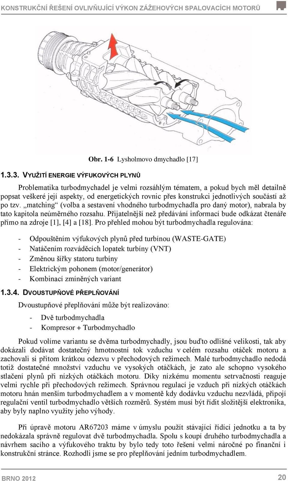 součástí až po tzv. matchg (volba a sestavení vhodného turbodmychadla pro daný motor), nabrala by tato kapitola neúměrného rozsahu.
