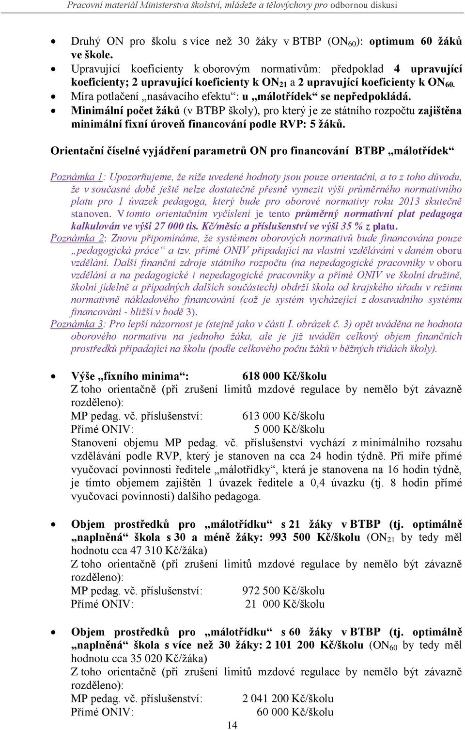 Míra potlačení nasávacího efektu : u málotřídek se nepředpokládá. Minimální počet ţáků (v BTBP školy), pro který je ze státního rozpočtu zajištěna minimální fixní úroveň financování podle RVP: 5 ţáků.