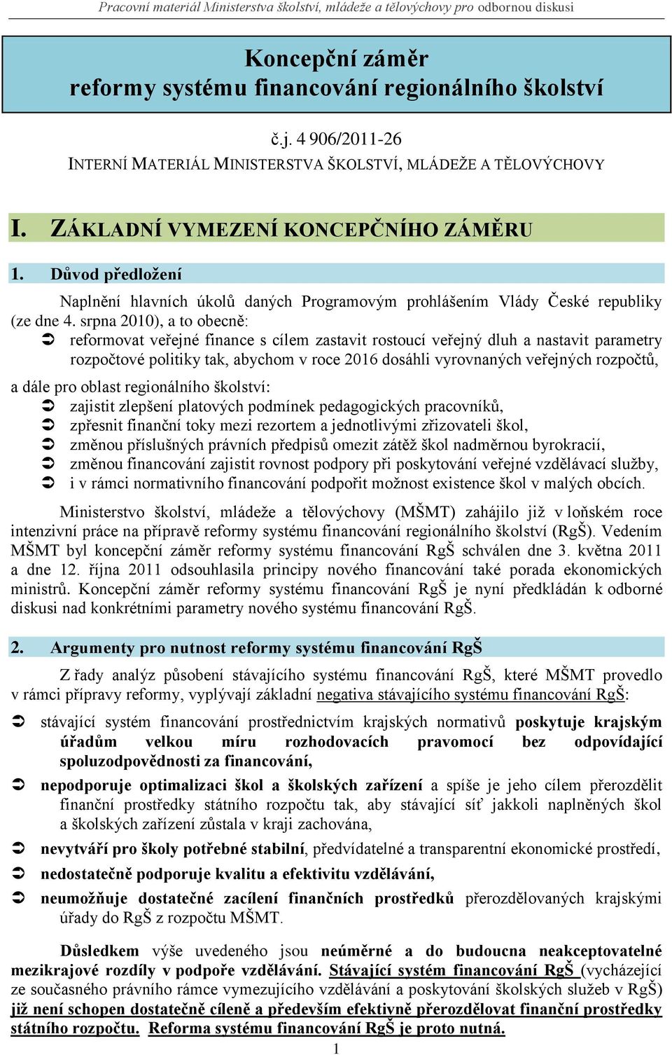 srpna 2010), a to obecně: reformovat veřejné finance s cílem zastavit rostoucí veřejný dluh a nastavit parametry rozpočtové politiky tak, abychom v roce 2016 dosáhli vyrovnaných veřejných rozpočtů, a