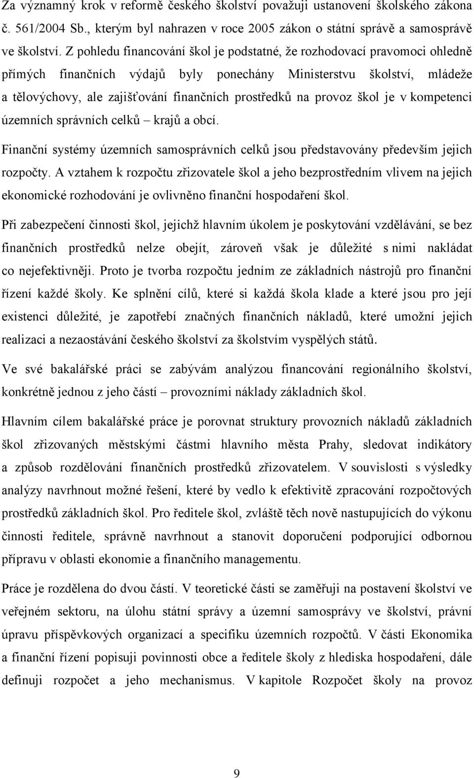 na provoz škol je v kompetenci územních správních celků krajů a obcí. Finanční systémy územních samosprávních celků jsou představovány především jejich rozpočty.
