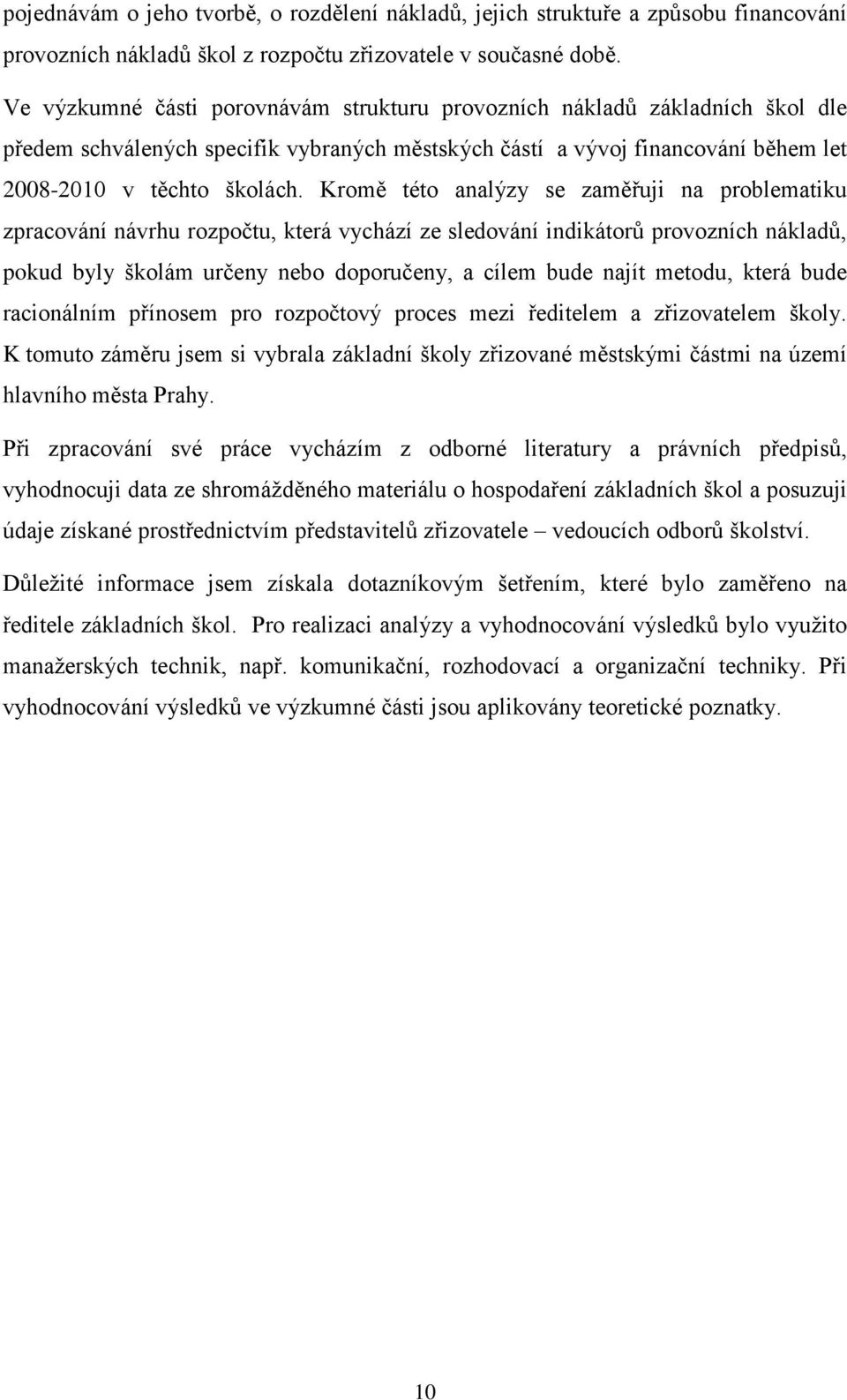 Kromě této analýzy se zaměřuji na problematiku zpracování návrhu rozpočtu, která vychází ze sledování indikátorů provozních nákladů, pokud byly školám určeny nebo doporučeny, a cílem bude najít