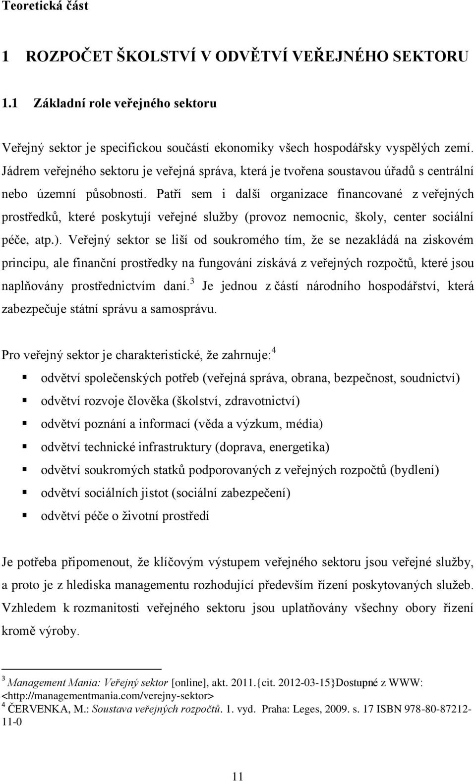 Patří sem i další organizace financované z veřejných prostředků, které poskytují veřejné služby (provoz nemocnic, školy, center sociální péče, atp.).