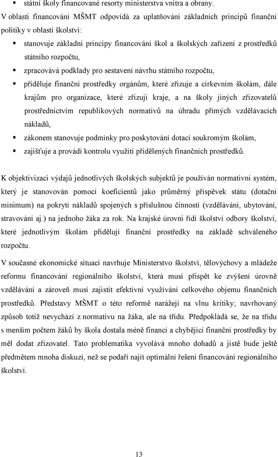 rozpočtu, zpracovává podklady pro sestavení návrhu státního rozpočtu, přiděluje finanční prostředky orgánům, které zřizuje a církevním školám, dále krajům pro organizace, které zřizují kraje, a na