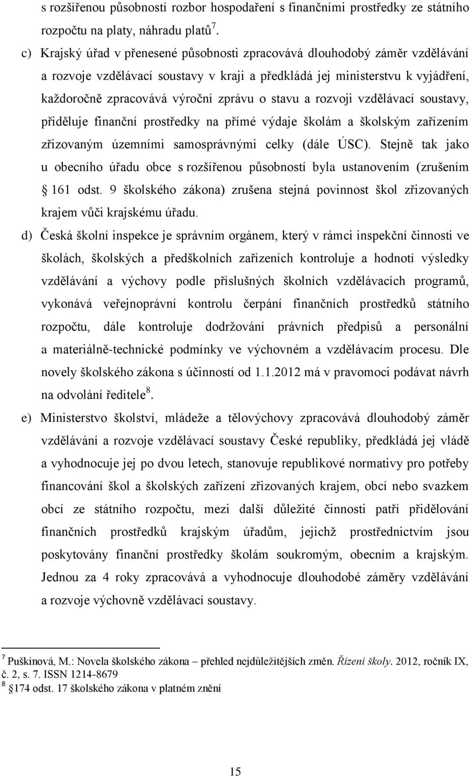 stavu a rozvoji vzdělávací soustavy, přiděluje finanční prostředky na přímé výdaje školám a školským zařízením zřizovaným územními samosprávnými celky (dále ÚSC).