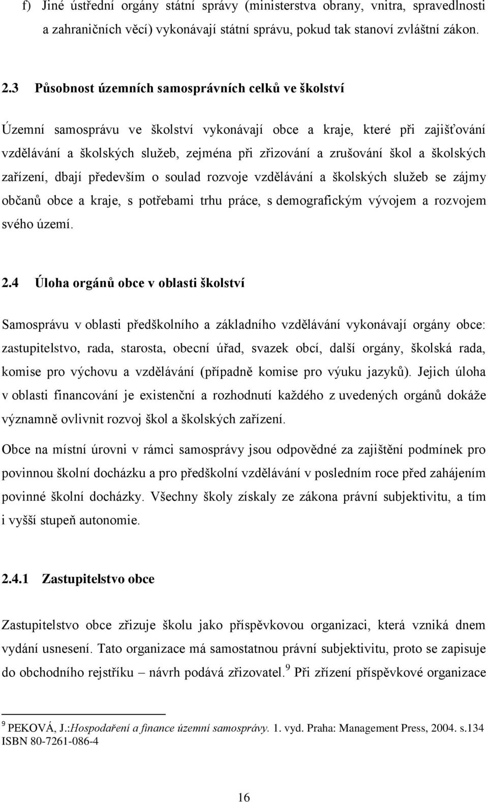 a školských zařízení, dbají především o soulad rozvoje vzdělávání a školských služeb se zájmy občanů obce a kraje, s potřebami trhu práce, s demografickým vývojem a rozvojem svého území. 2.