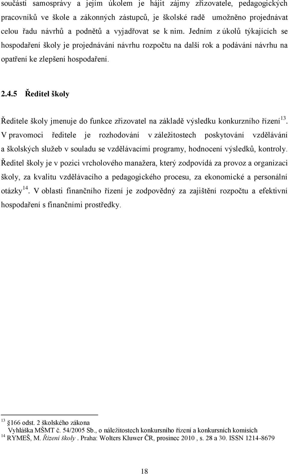 5 Ředitel školy Ředitele školy jmenuje do funkce zřizovatel na základě výsledku konkurzního řízení 13.