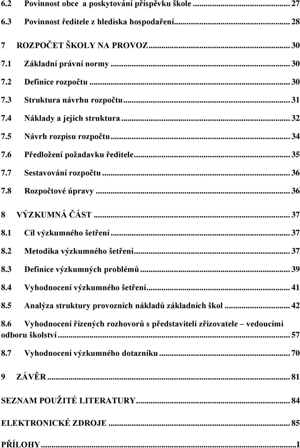 1 Cíl výzkumného šetření... 37 8.2 Metodika výzkumného šetření... 37 8.3 Definice výzkumných problémů... 39 8.4 Vyhodnocení výzkumného šetření... 41 8.