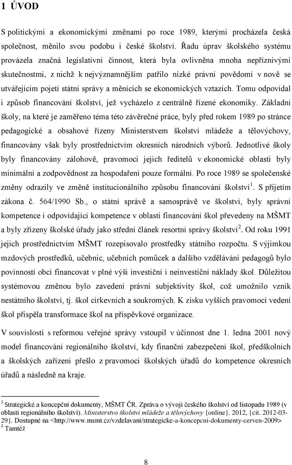 pojetí státní správy a měnících se ekonomických vztazích. Tomu odpovídal i způsob financování školství, jež vycházelo z centrálně řízené ekonomiky.