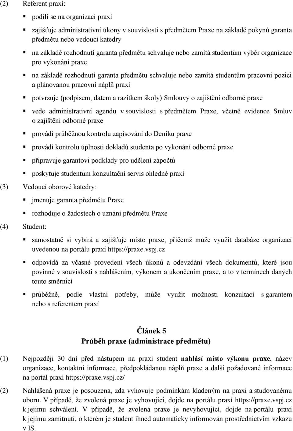 potvrzuje (podpisem, datem a razítkem školy) Smlouvy o zajištění odborné praxe vede administrativní agendu v souvislosti s předmětem Praxe, včetně evidence Smluv o zajištění odborné praxe provádí