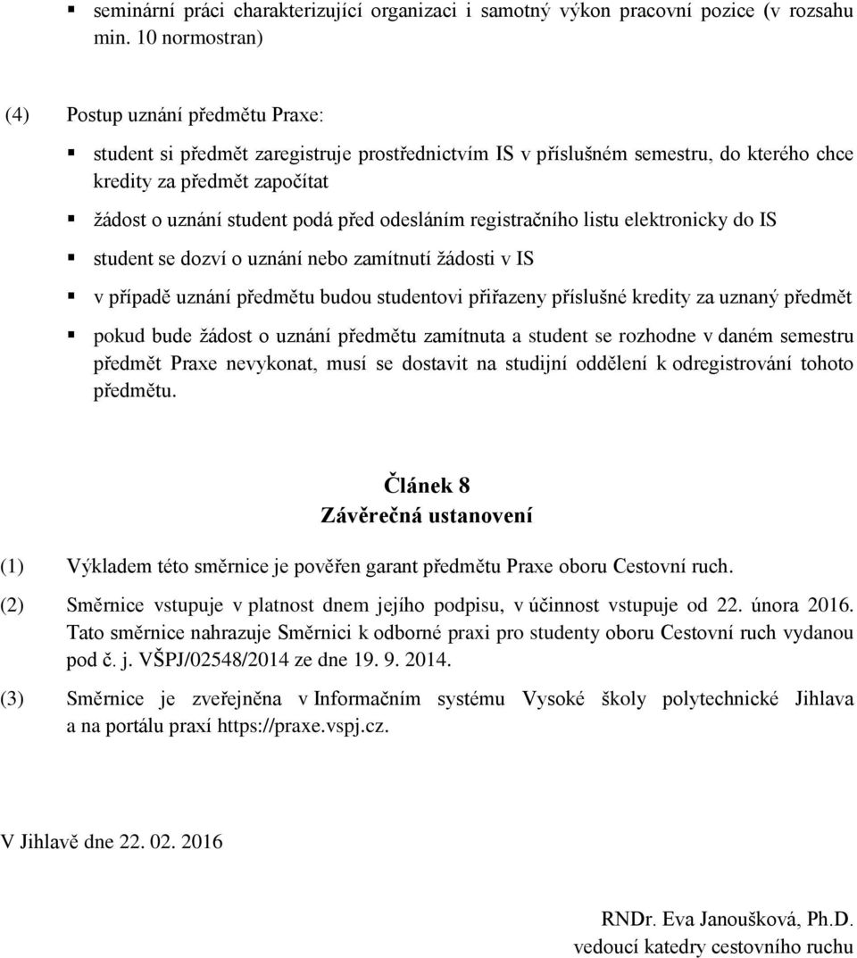 před odesláním registračního listu elektronicky do IS student se dozví o uznání nebo zamítnutí žádosti v IS v případě uznání předmětu budou studentovi přiřazeny příslušné kredity za uznaný předmět