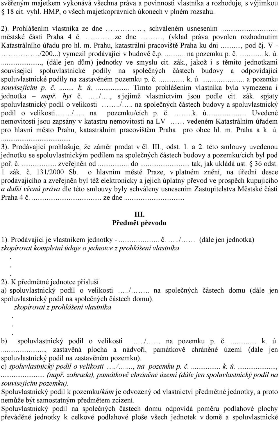 pozemku p č k ú, (dále jen dům) jednotky ve smyslu cit zák, jakož i s těmito jednotkami související spoluvlastnické podíly na společných částech budovy a odpovídající spoluvlastnické podíly na