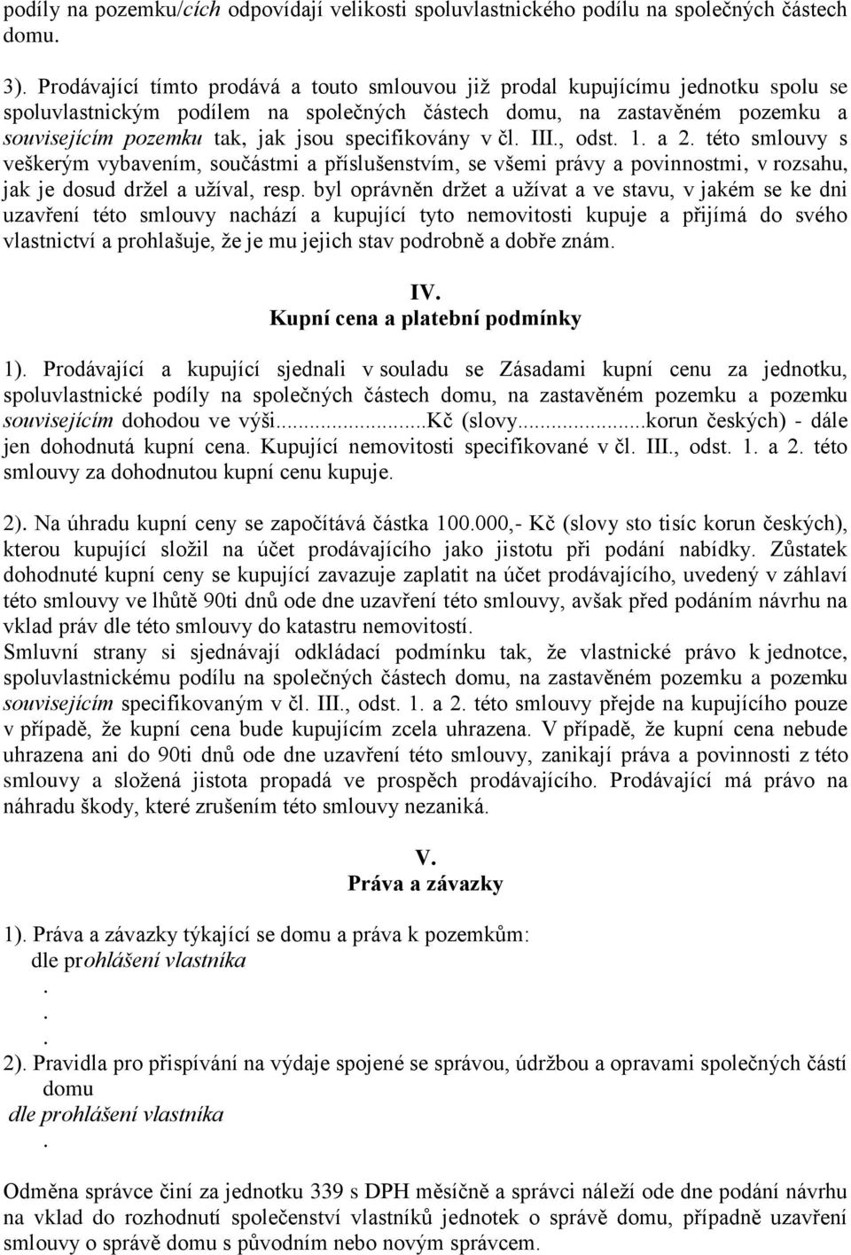 všemi právy a povinnostmi, v rozsahu, jak je dosud držel a užíval, resp byl oprávněn držet a užívat a ve stavu, v jakém se ke dni uzavření této smlouvy nachází a kupující tyto nemovitosti kupuje a