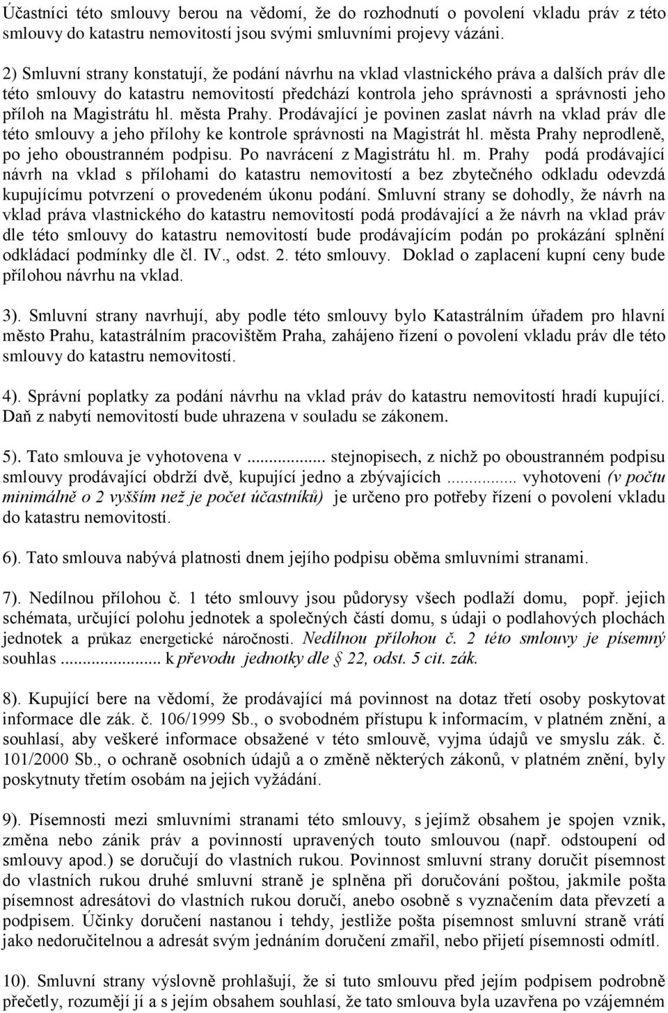 povinen zaslat návrh na vklad práv dle této smlouvy a jeho přílohy ke kontrole správnosti na Magistrát hl města Prahy neprodleně, po jeho oboustranném podpisu Po navrácení z Magistrátu hl m Prahy