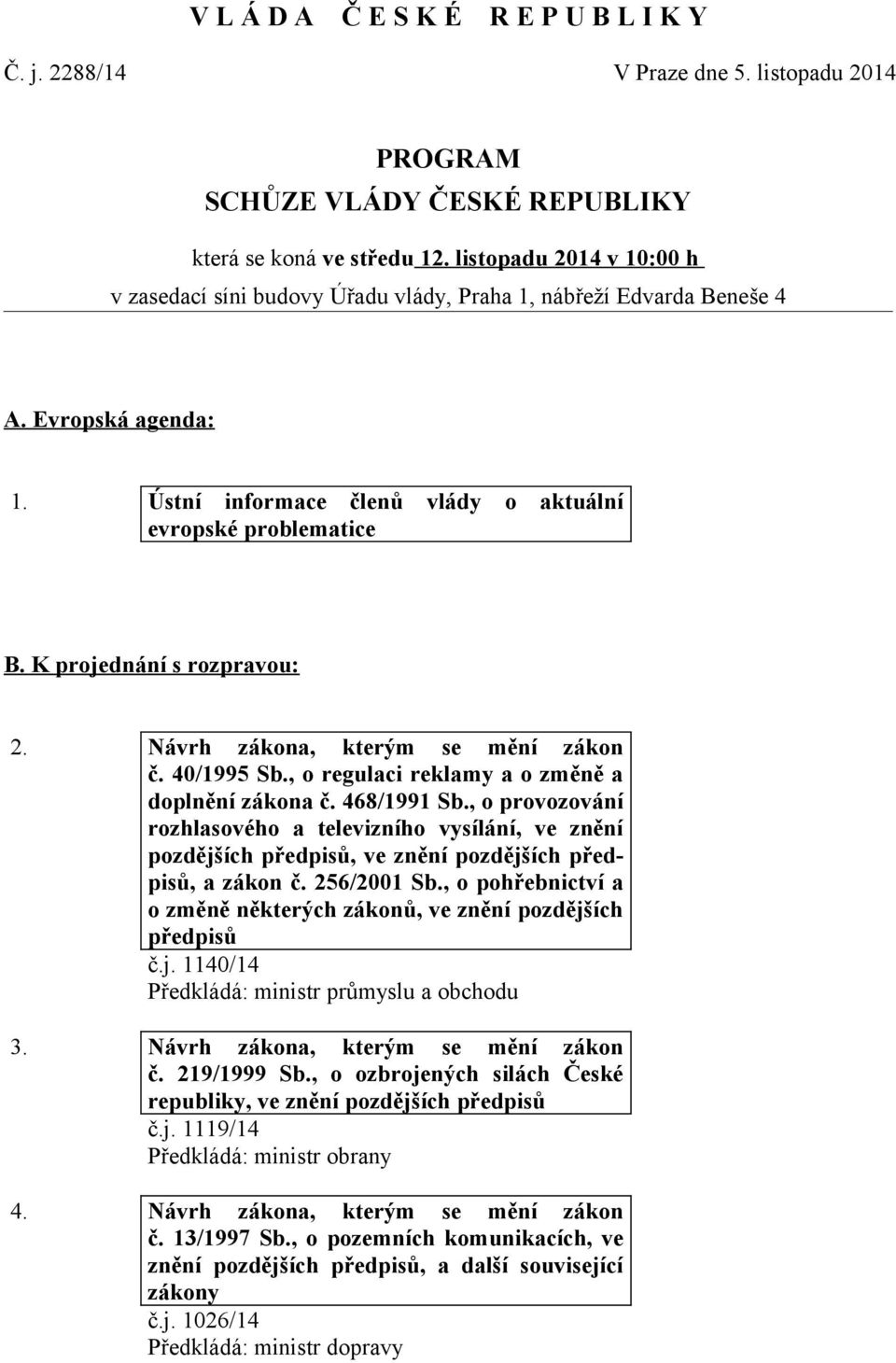 K projednání s rozpravou: 2. Návrh zákona, kterým se mění zákon č. 40/1995 Sb., o regulaci reklamy a o změně a doplnění zákona č. 468/1991 Sb.