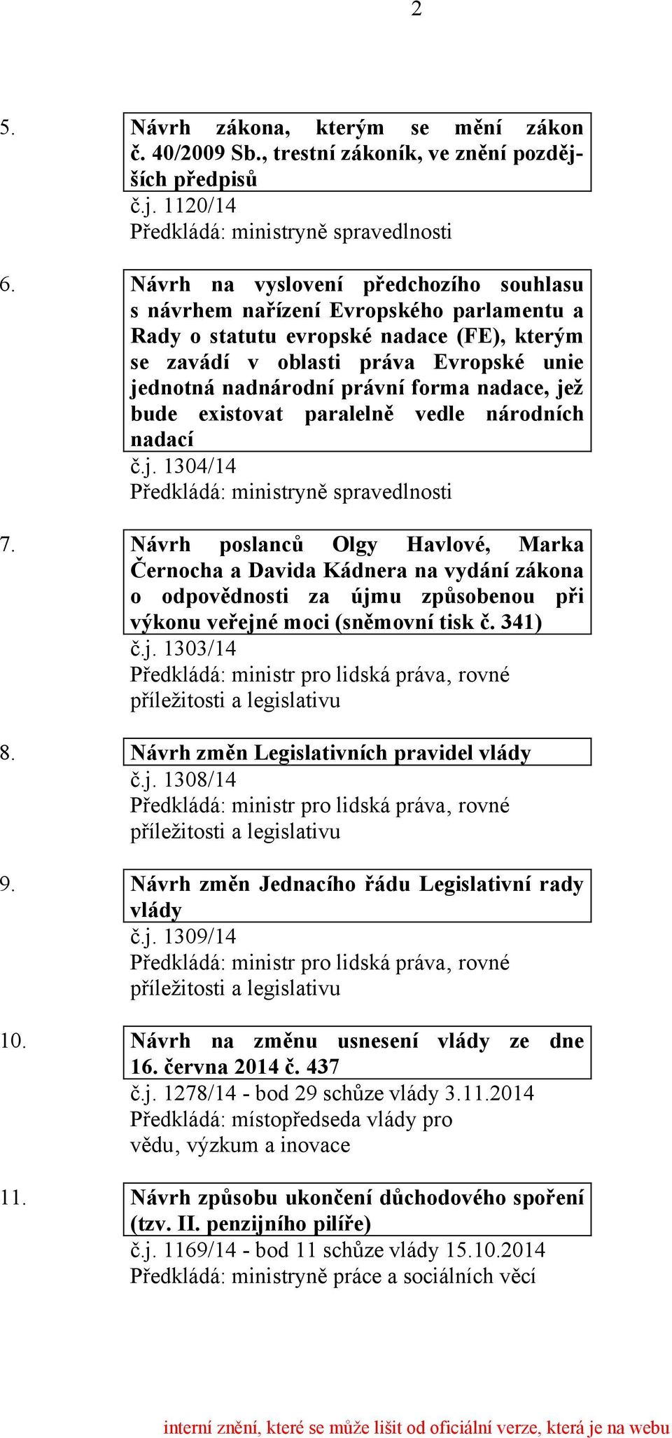 nadace, jež bude existovat paralelně vedle národních nadací č.j. 1304/14 Předkládá: ministryně spravedlnosti 7.