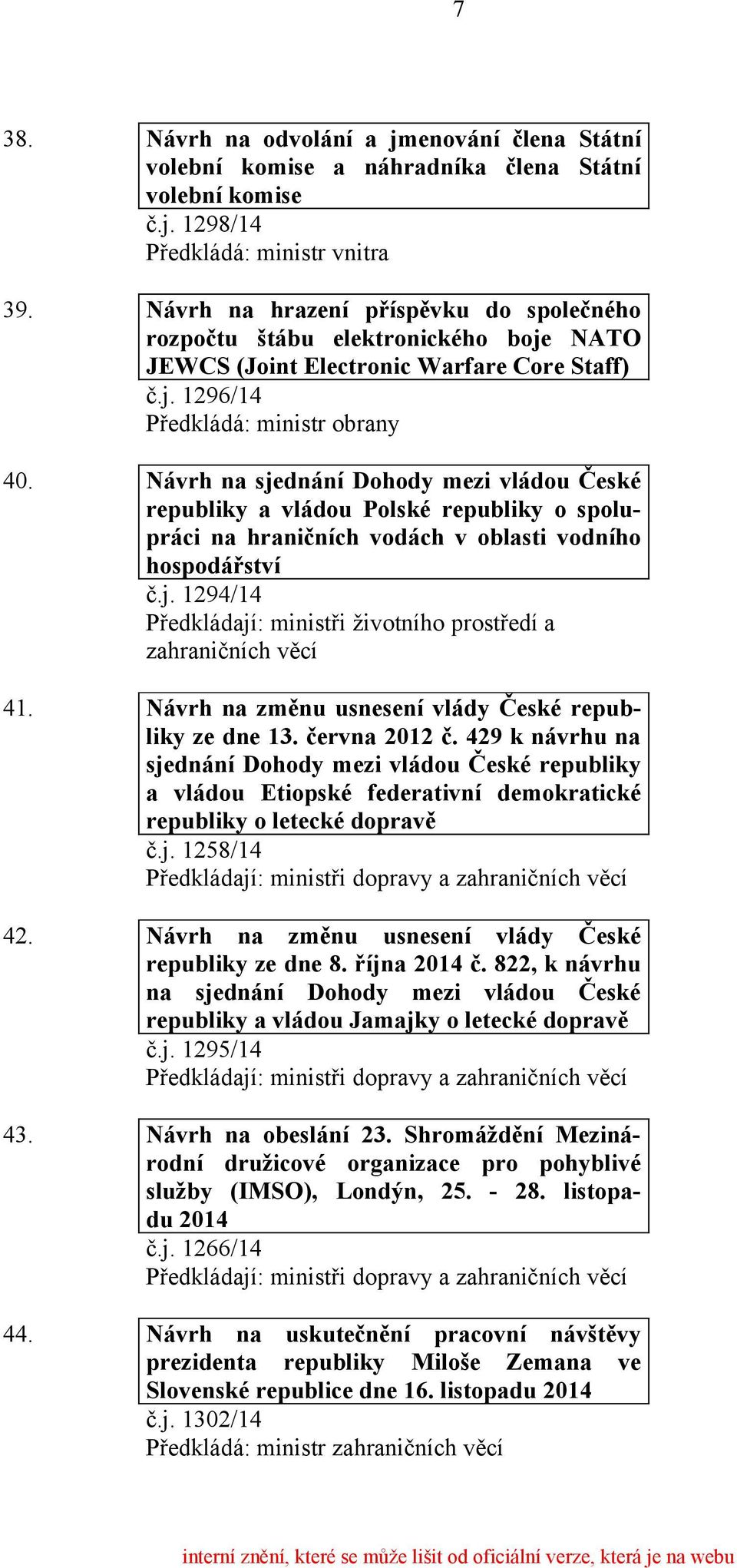 Návrh na sjednání Dohody mezi vládou České republiky a vládou Polské republiky o spolupráci na hraničních vodách v oblasti vodního hospodářství č.j. 1294/14 Předkládají: ministři životního prostředí a zahraničních věcí 41.