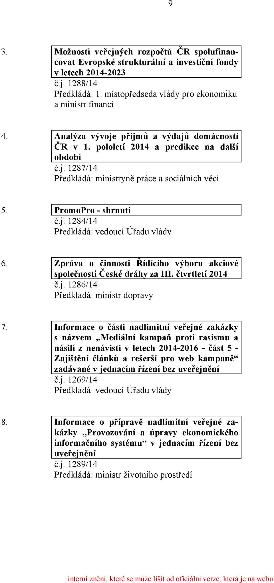 Zpráva o činnosti Řídícího výboru akciové společnosti České dráhy za III. čtvrtletí 2014 č.j. 1286/14 Předkládá: ministr dopravy 7.