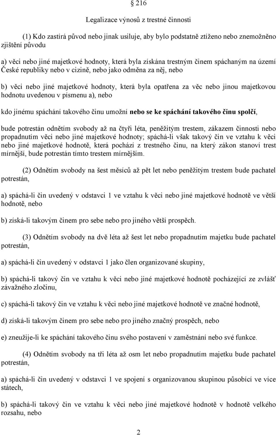 písmenu a), nebo kdo jinému spáchání takového činu umožní nebo se ke spáchání takového činu spolčí, bude potrestán odnětím svobody až na čtyři léta, peněžitým trestem, zákazem činnosti nebo