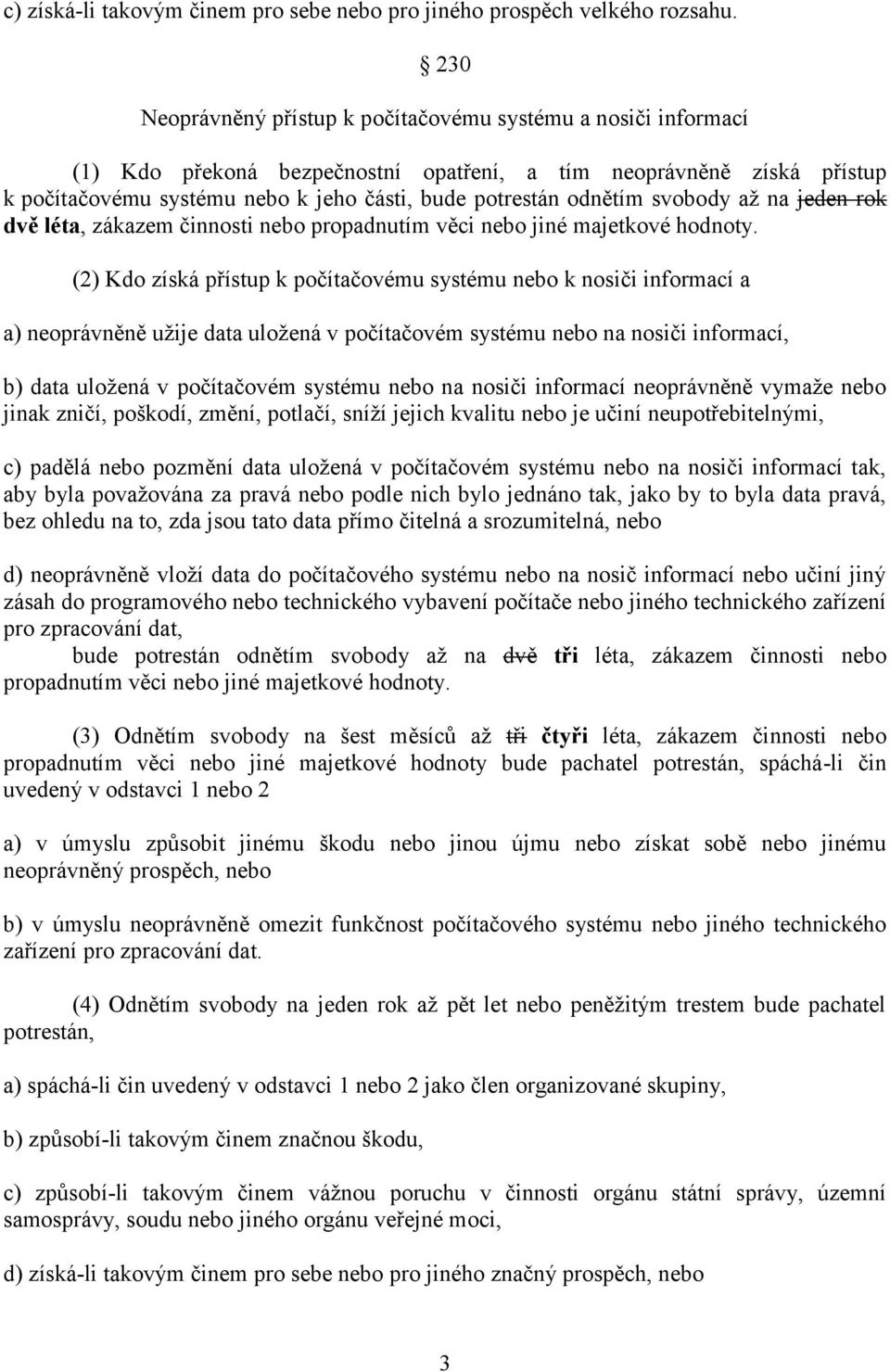 odnětím svobody až na jeden rok dvě léta, zákazem činnosti nebo propadnutím věci nebo jiné majetkové hodnoty.