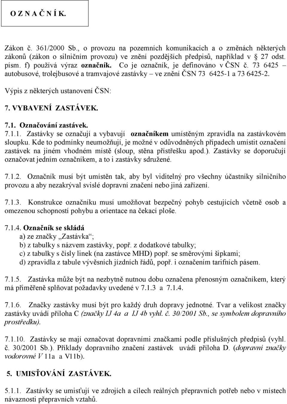 VYBAVENÍ ZASTÁVEK. 7.1. Označování zastávek. 7.1.1. Zastávky se označují a vybavují označníkem umístěným zpravidla na zastávkovém sloupku.