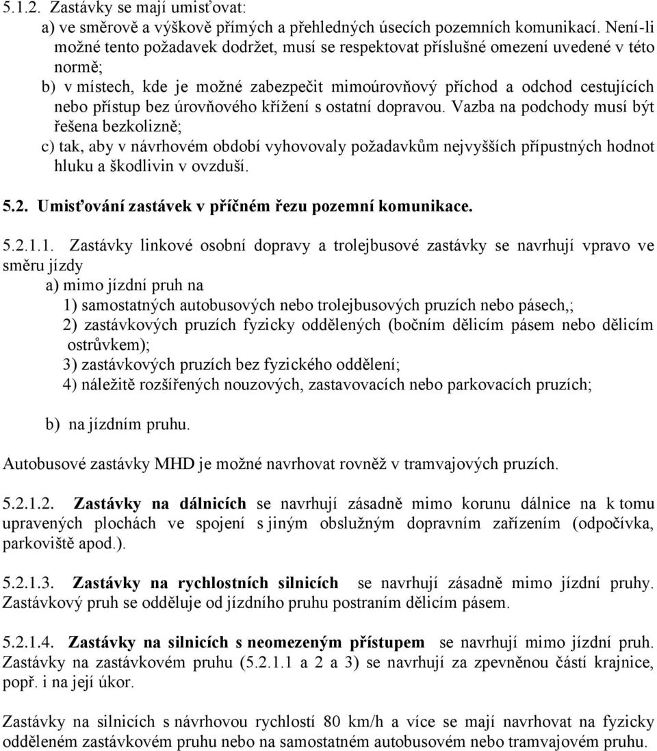 úrovňového křížení s ostatní dopravou. Vazba na podchody musí být řešena bezkolizně; c) tak, aby v návrhovém období vyhovovaly požadavkům nejvyšších přípustných hodnot hluku a škodlivin v ovzduší. 5.