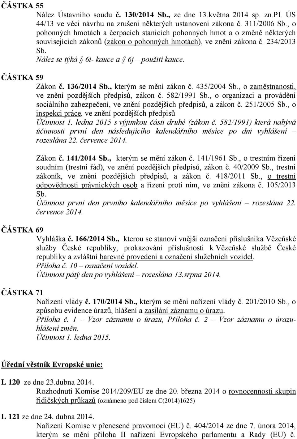 Nález se týká 6i- kauce a 6j použití kauce. ČÁSTKA 59 Zákon č. 136/2014 Sb., kterým se mění zákon č. 435/2004 Sb., o zaměstnanosti, ve znění pozdějších předpisů, zákon č. 582/1991 Sb.