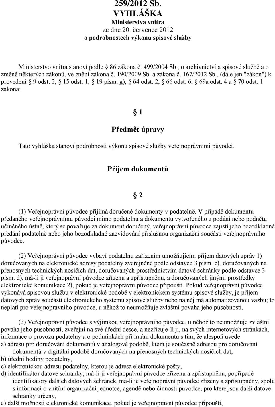 2, 66 odst. 6, 69a odst. 4 a 70 odst. 1 zákona: 1 Předmět úpravy Tato vyhláška stanoví podrobnosti výkonu spisové služby veřejnoprávními původci.