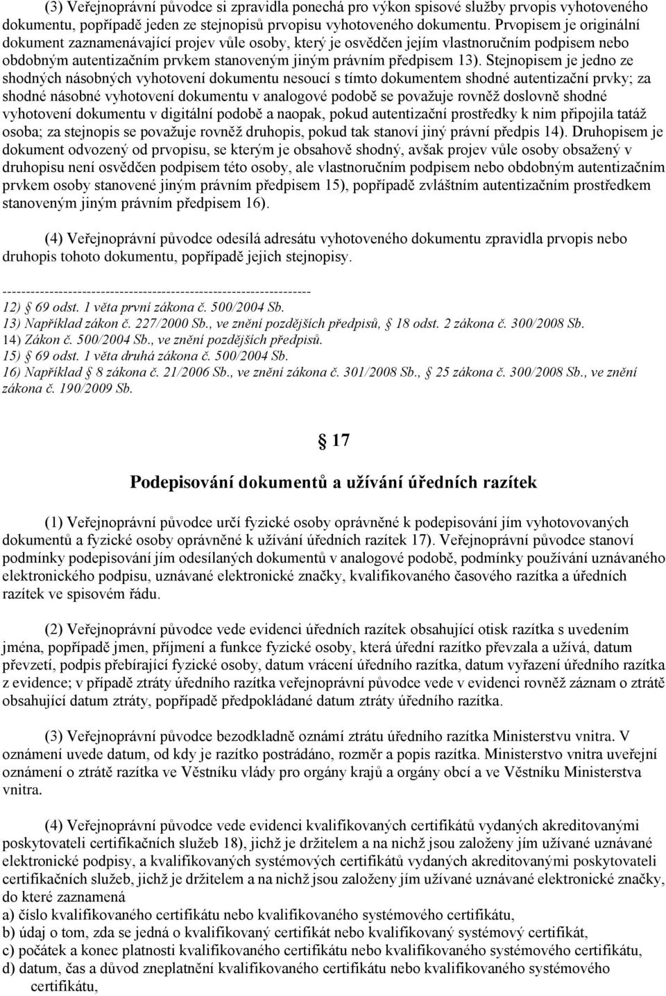 Stejnopisem je jedno ze shodných násobných vyhotovení dokumentu nesoucí s tímto dokumentem shodné autentizační prvky; za shodné násobné vyhotovení dokumentu v analogové podobě se považuje rovněž