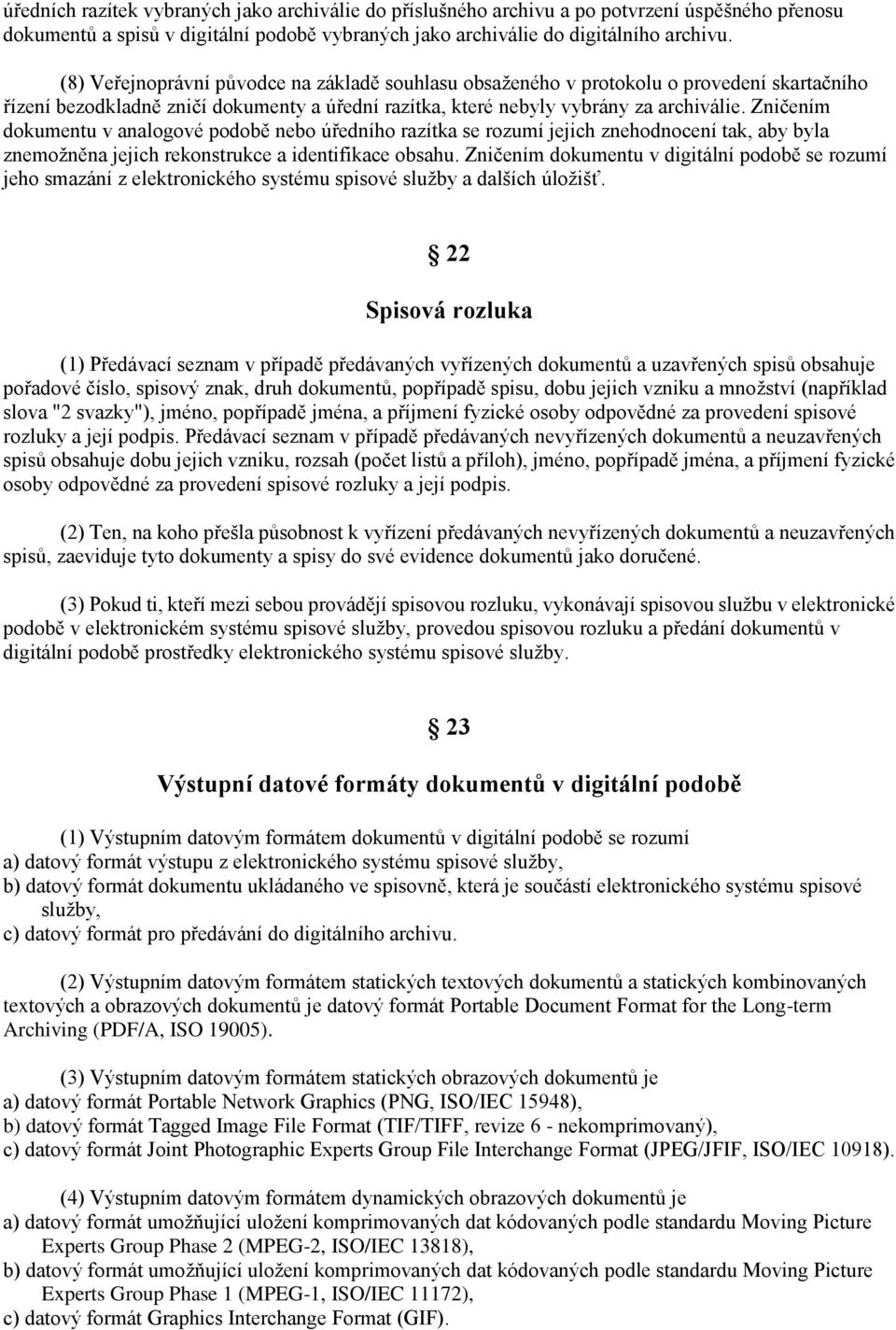 Zničením dokumentu v analogové podobě nebo úředního razítka se rozumí jejich znehodnocení tak, aby byla znemožněna jejich rekonstrukce a identifikace obsahu.