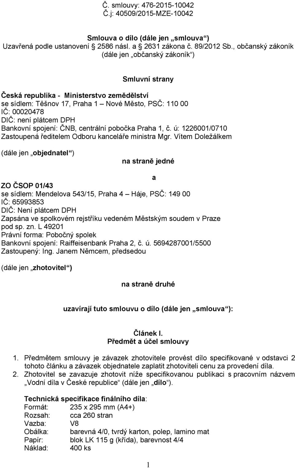 Bankovní spojení: ČNB, centrální pobočka Praha 1, č. ú: 1226001/0710 Zastoupená ředitelem Odboru kanceláře ministra Mgr.