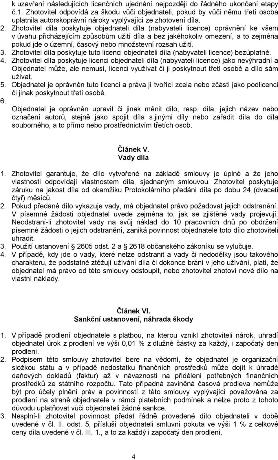 Zhotovitel díla poskytuje objednateli díla (nabyvateli licence) oprávnění ke všem v úvahu přicházejícím způsobům užití díla a bez jakéhokoliv omezení, a to zejména pokud jde o územní, časový nebo