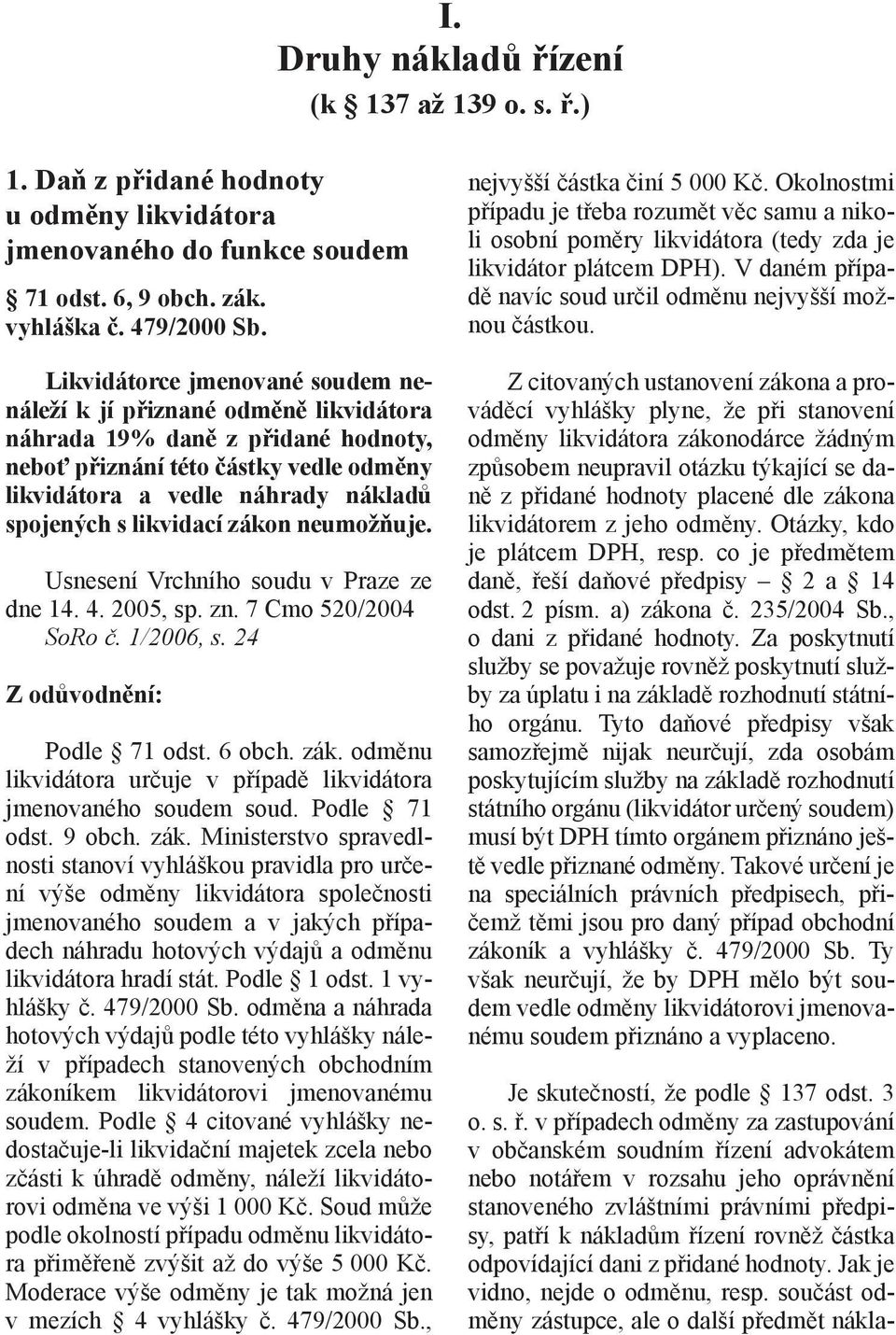 likvidací zákon neumožňuje. Usnesení Vrchního soudu v Praze ze dne 14. 4. 2005, sp. zn. 7 Cmo 520/2004 SoRo č. 1/2006, s. 24 Podle 71 odst. 6 obch. zák. odměnu likvidátora určuje v případě likvidátora jmenovaného soudem soud.