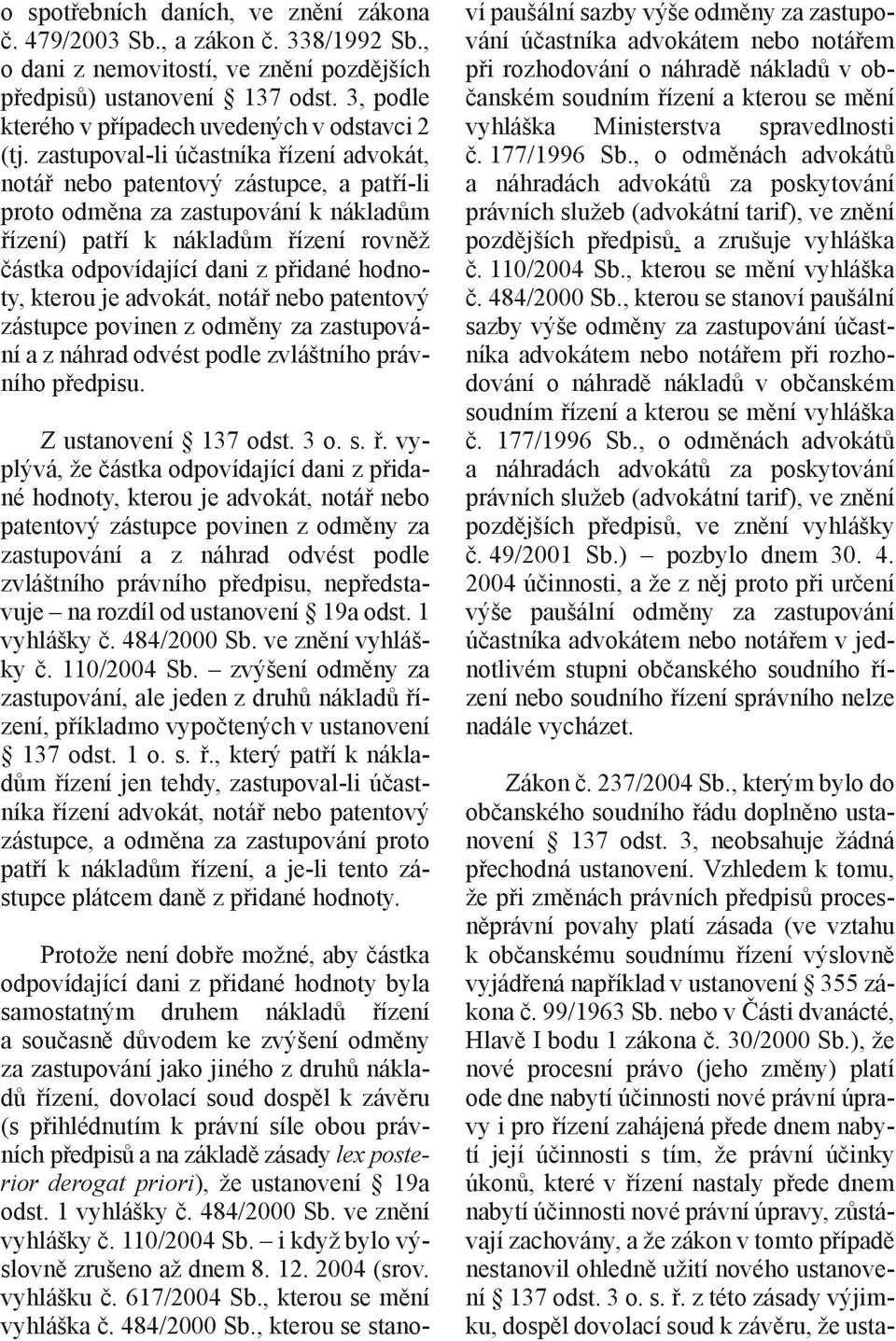 zastupoval-li účastníka řízení advokát, notář nebo patentový zástupce, a patří-li proto odměna za zastupování k nákladům řízení) patří k nákladům řízení rovněž částka odpovídající dani z přidané
