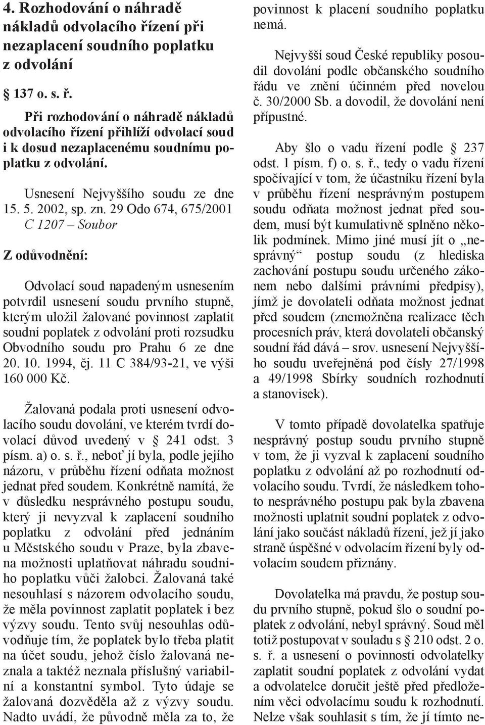 29 Odo 674, 675/2001 C 1207 Soubor Odvolací soud napadeným usnesením potvrdil usnesení soudu prvního stupně, kterým uložil žalované povinnost zaplatit soudní poplatek z odvolání proti rozsudku
