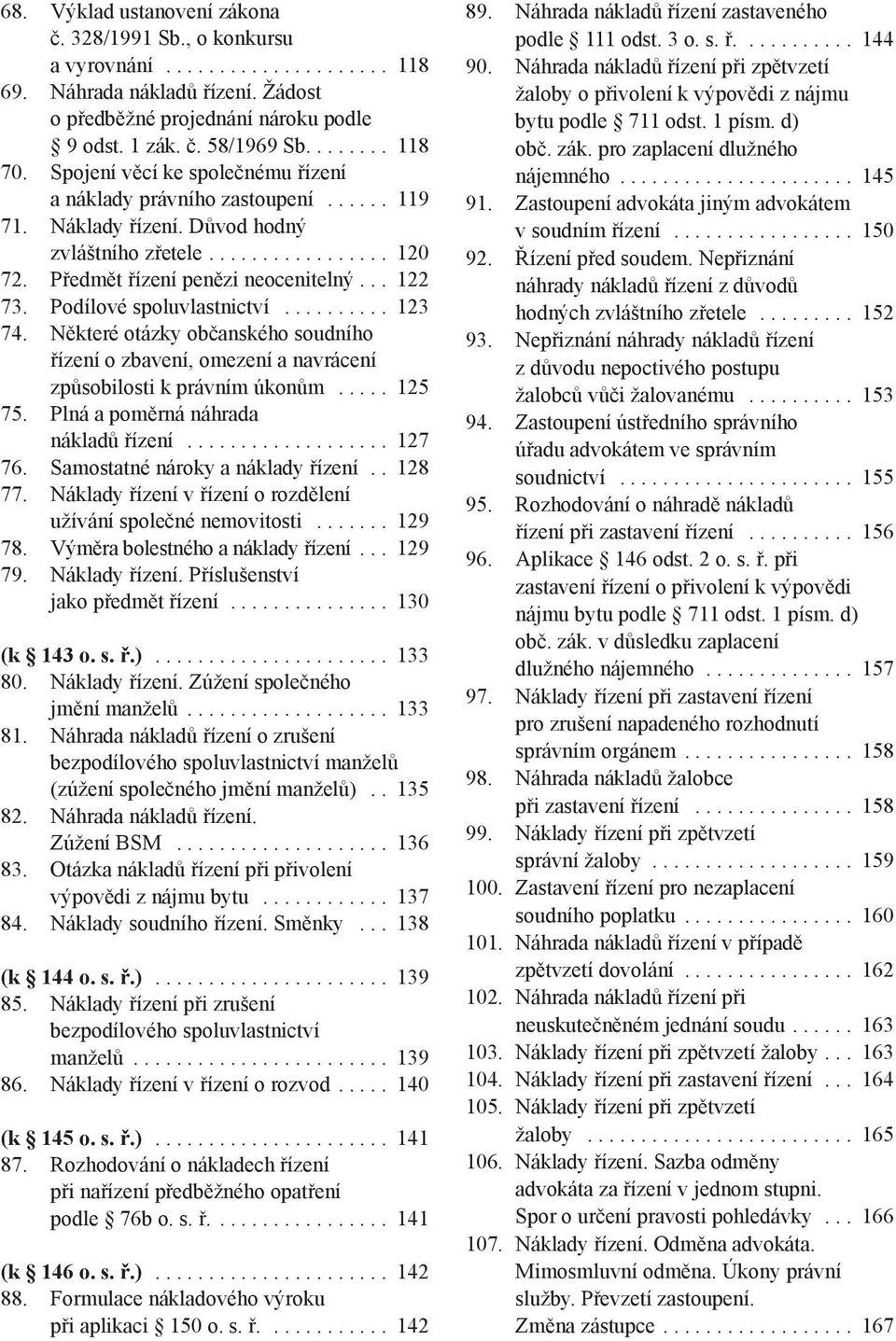 Předmět řízení penězi neocenitelný... 122 73. Podílové spoluvlastnictví.......... 123 74. Některé otázky občanského soudního řízení o zbavení, omezení a navrácení způsobilosti k právním úkonům.