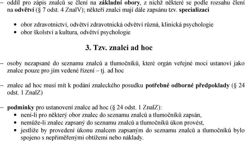 znalci ad hoc osoby nezapsané do seznamu znalců a tlumočníků, které orgán veřejné moci ustanoví jako znalce pouze pro jím vedené řízení tj.