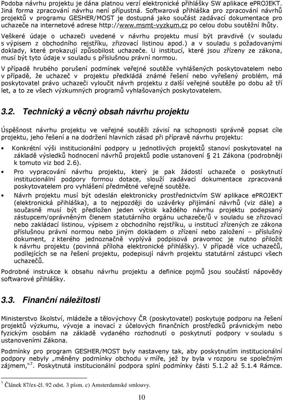 cz po celou dobu soutěžní lhůty. Veškeré údaje o uchazeči uvedené v návrhu projektu musí být pravdivé (v souladu s výpisem z obchodního rejstříku, zřizovací listinou apod.